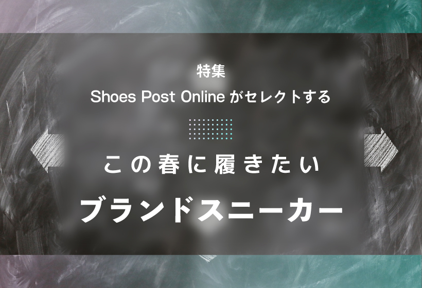 特集】Shoes Post Onlineがセレクトする『この春に履きたいブランド 